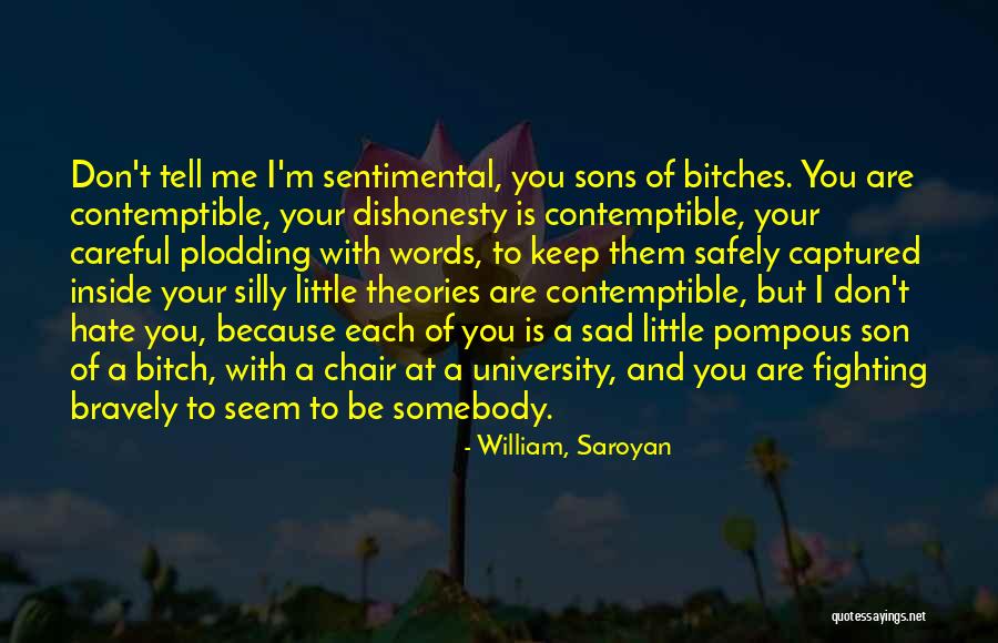 You Don't Hate Me Quotes By William, Saroyan