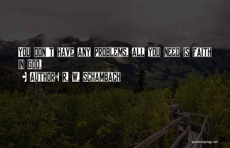 You Don't Have Problems Quotes By R. W. Schambach