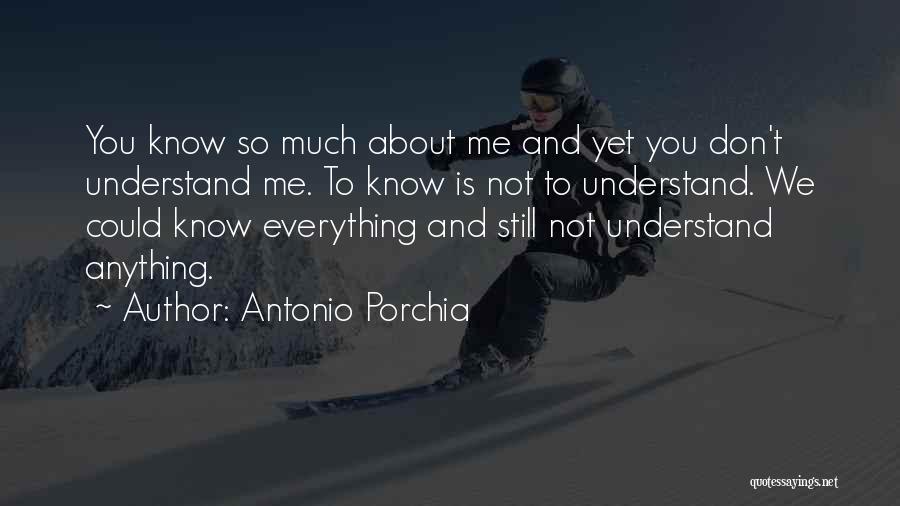 You Don't Know Anything About Me Quotes By Antonio Porchia