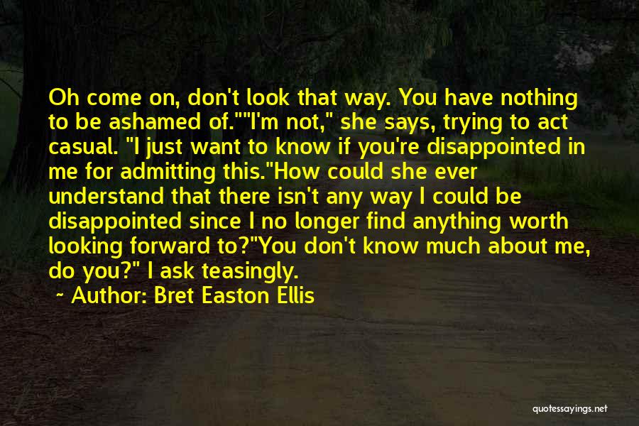 You Don't Know Anything About Me Quotes By Bret Easton Ellis