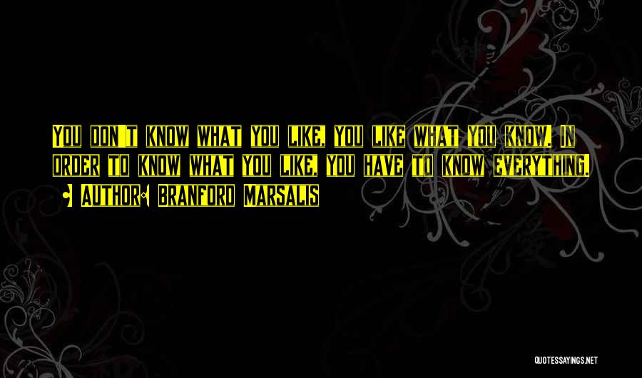 You Don't Know Everything Quotes By Branford Marsalis