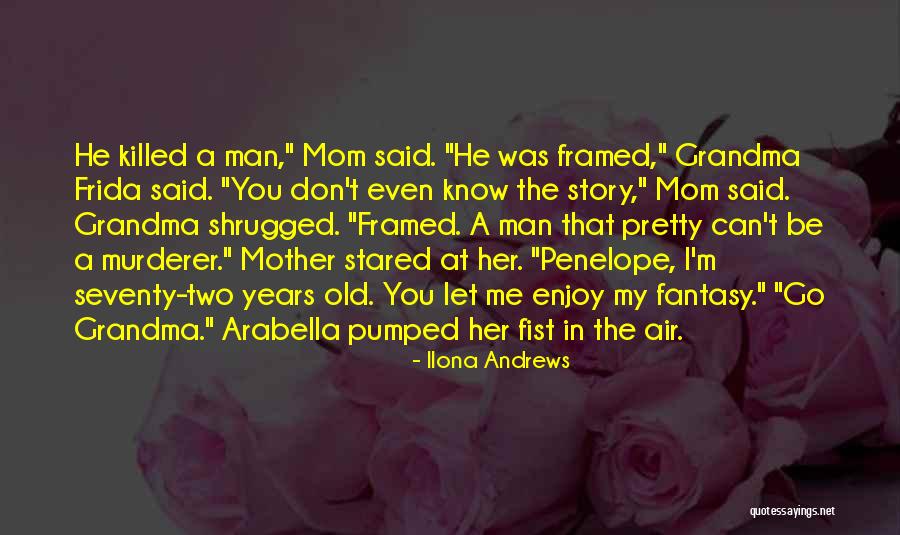 You Don't Know Her Story Quotes By Ilona Andrews You Don't Know Her Story Quotes By Ilona Andrews