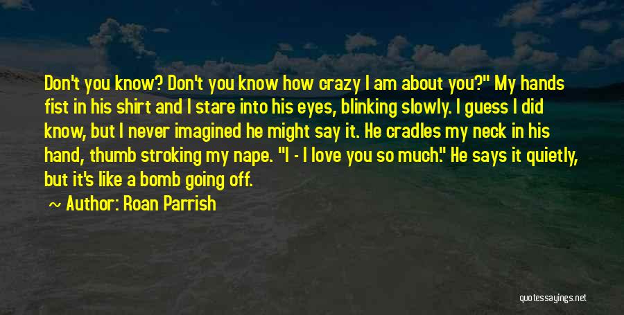 You Don't Know How Much I Love You Quotes By Roan Parrish