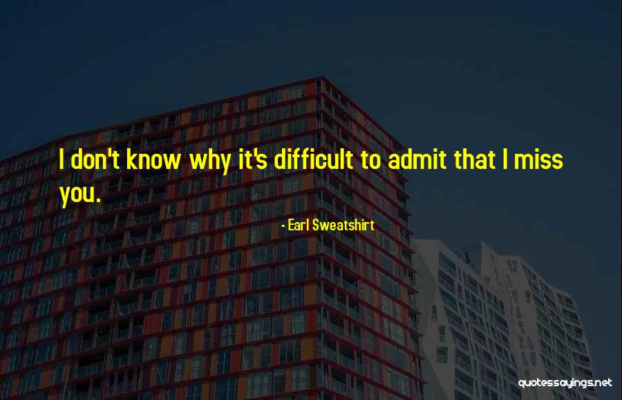 You Don't Know How Much I Miss You Quotes By Earl Sweatshirt You Don't Know How Much I Miss You Quotes By Earl Sweatshirt