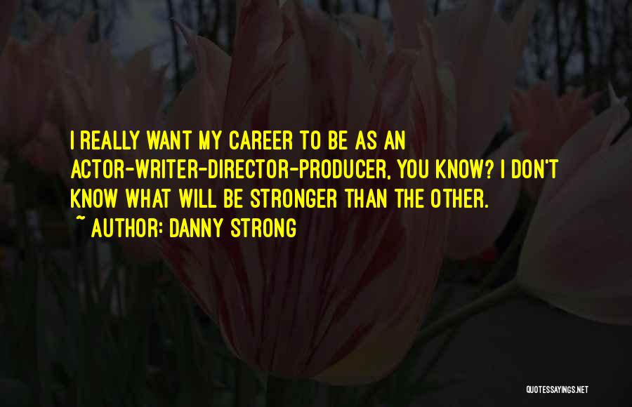You Don't Know How Strong You Are Until Quotes By Danny Strong