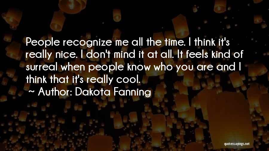 You Don't Know It All Quotes By Dakota Fanning