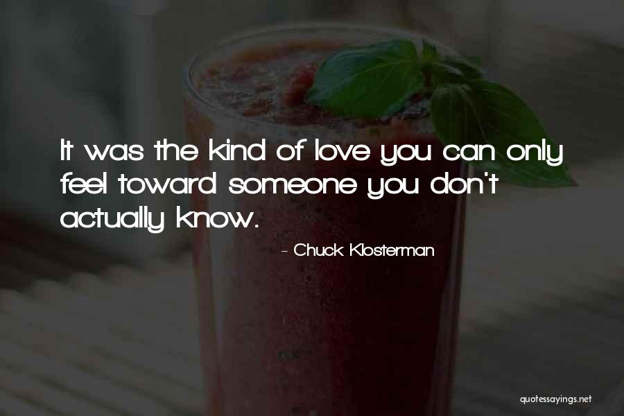You Don't Know Love Quotes By Chuck Klosterman You Don't Know Love Quotes By Chuck Klosterman