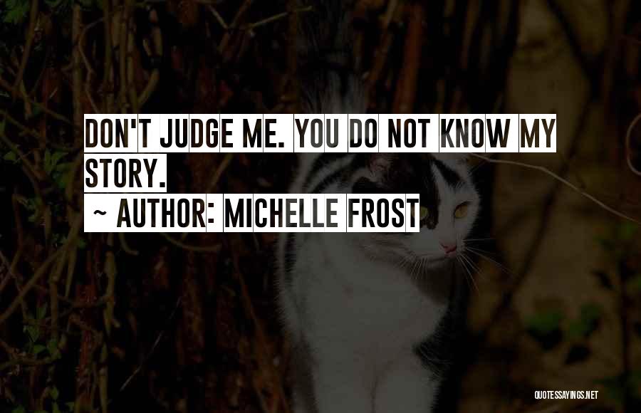 You Don't Know My Story Quotes By Michelle Frost