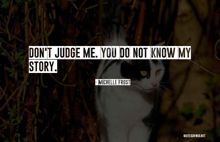 You Don't Know My Story Quotes By Michelle Frost