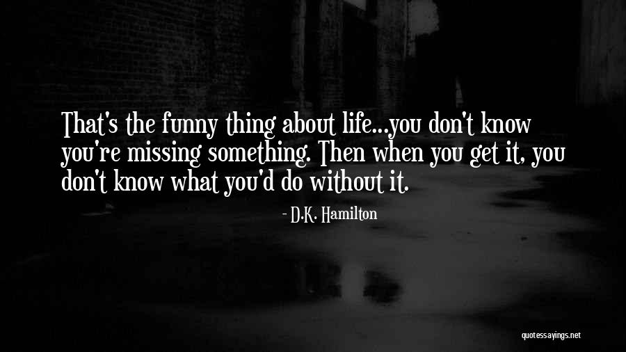 You Don't Know What Your Missing Quotes By D.K. Hamilton