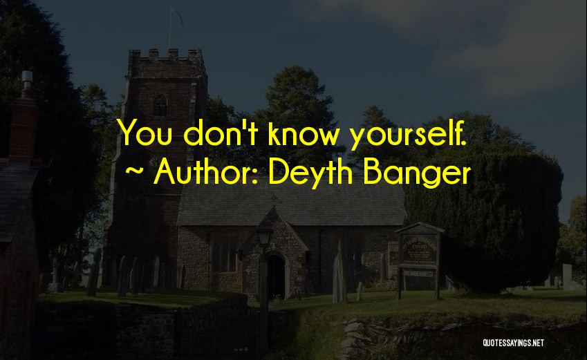 You Don't Know Yourself Quotes By Deyth Banger