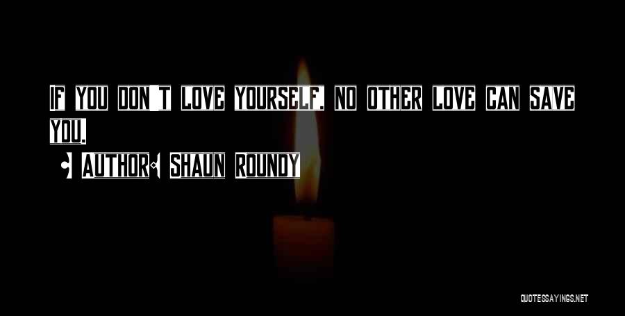 You Don't Love Yourself Quotes By Shaun Roundy