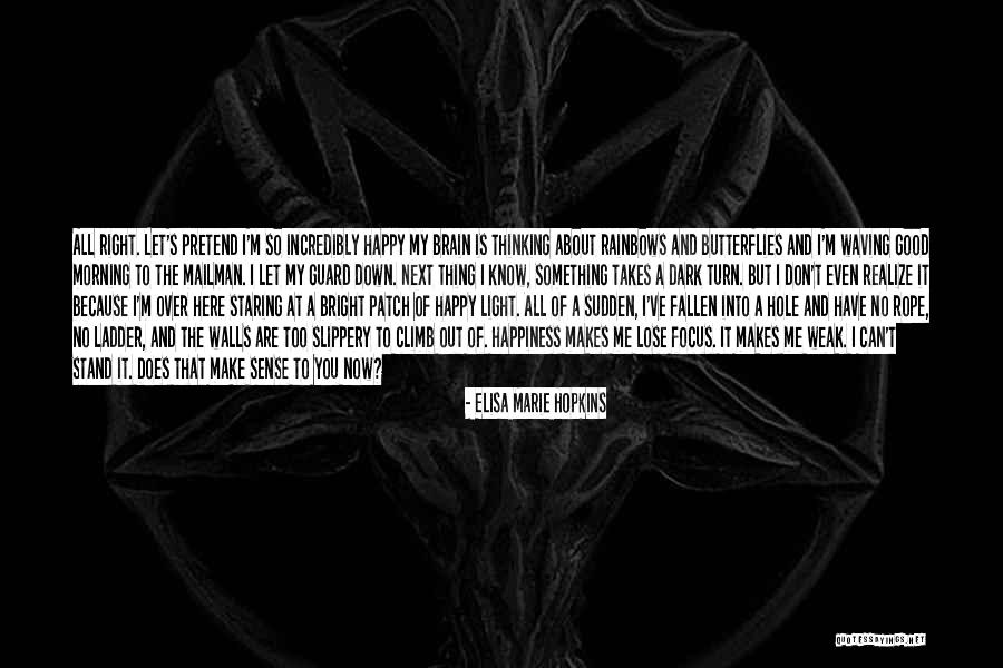 You Don't Make Me Happy Quotes By Elisa Marie Hopkins You Don't Make Me Happy Quotes By Elisa Marie Hopkins