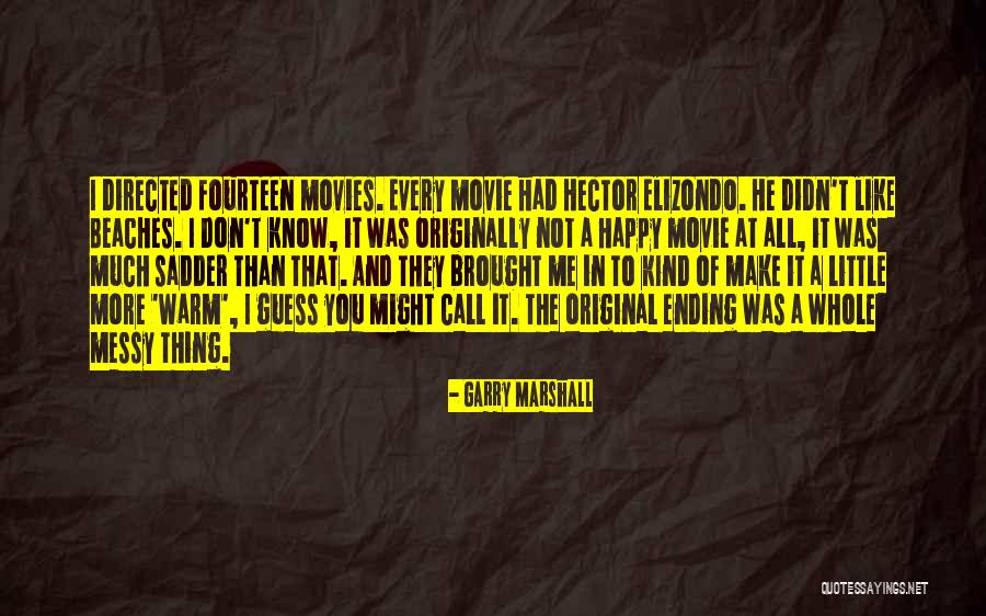 You Don't Make Me Happy Quotes By Garry Marshall You Don't Make Me Happy Quotes By Garry Marshall