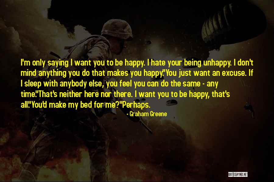 You Don't Make Me Happy Quotes By Graham Greene You Don't Make Me Happy Quotes By Graham Greene