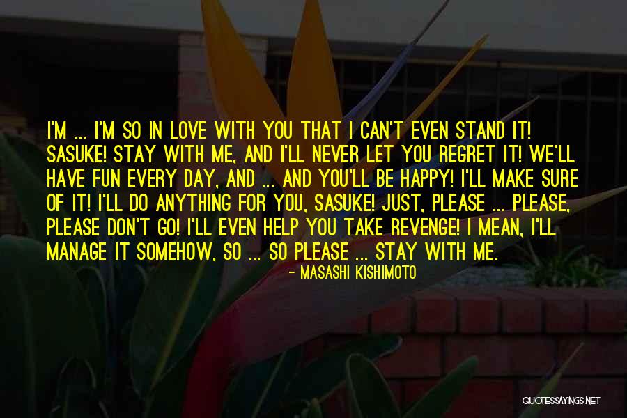You Don't Make Me Happy Quotes By Masashi Kishimoto You Don't Make Me Happy Quotes By Masashi Kishimoto