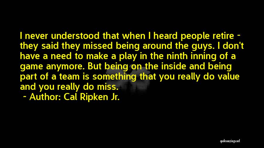 You Don't Miss Me Anymore Quotes By Cal Ripken Jr.