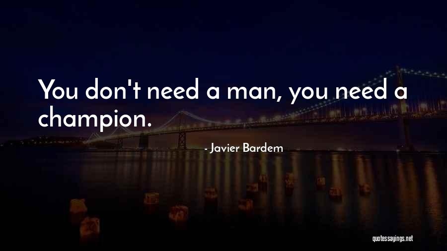 You Don't Need A Man Quotes By Javier Bardem