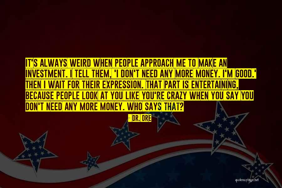 You Don't Need To Like Me Quotes By Dr. Dre You Don't Need To Like Me Quotes By Dr. Dre