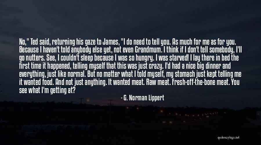You Don't Need To Like Me Quotes By G. Norman Lippert You Don't Need To Like Me Quotes By G. Norman Lippert
