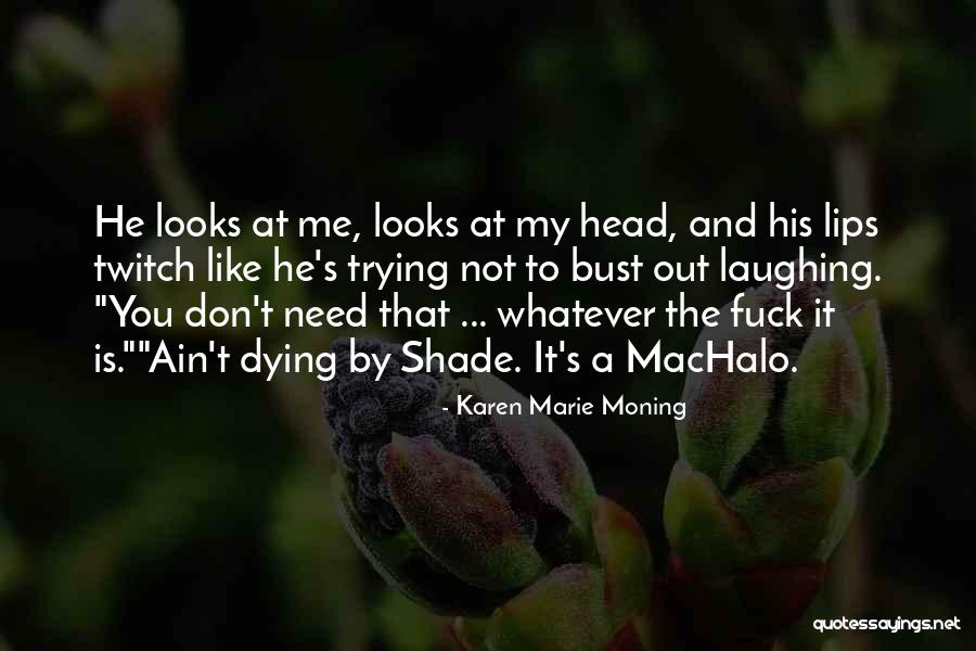 You Don't Need To Like Me Quotes By Karen Marie Moning You Don't Need To Like Me Quotes By Karen Marie Moning