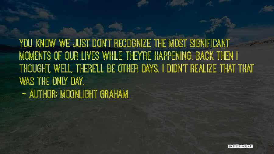 You Don't Realize Quotes By Moonlight Graham