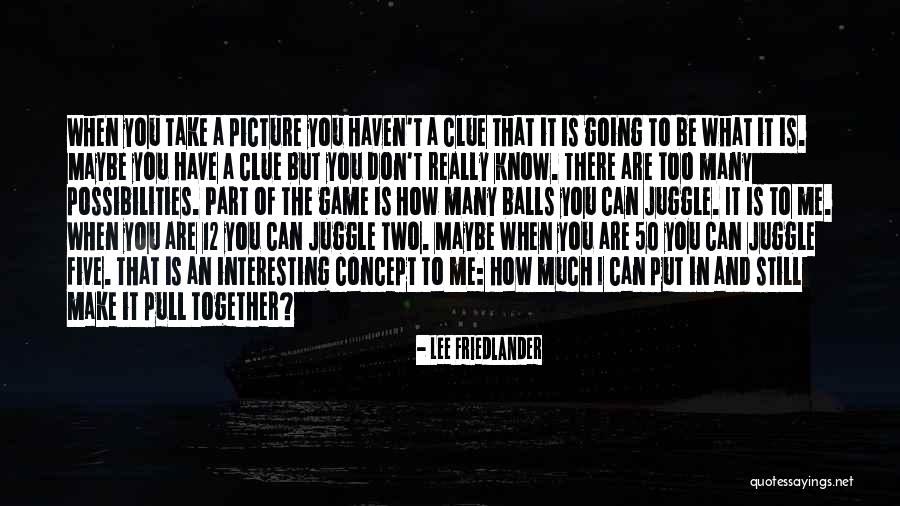 You Don't Really Know Me Quotes By Lee Friedlander You Don't Really Know Me Quotes By Lee Friedlander