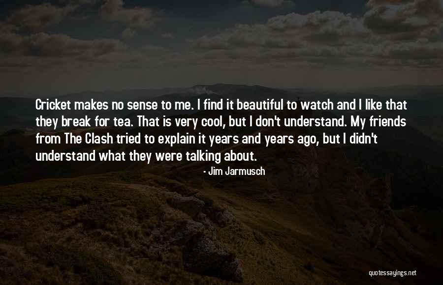 You Don't Understand And I Can't Explain Quotes By Jim Jarmusch You Don't Understand And I Can't Explain Quotes By Jim Jarmusch