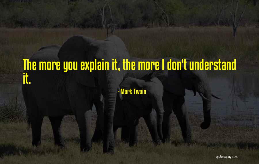 You Don't Understand And I Can't Explain Quotes By Mark Twain You Don't Understand And I Can't Explain Quotes By Mark Twain