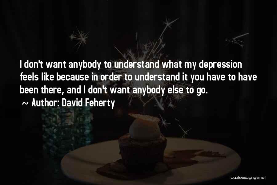 You Don't Understand Depression Quotes By David Feherty