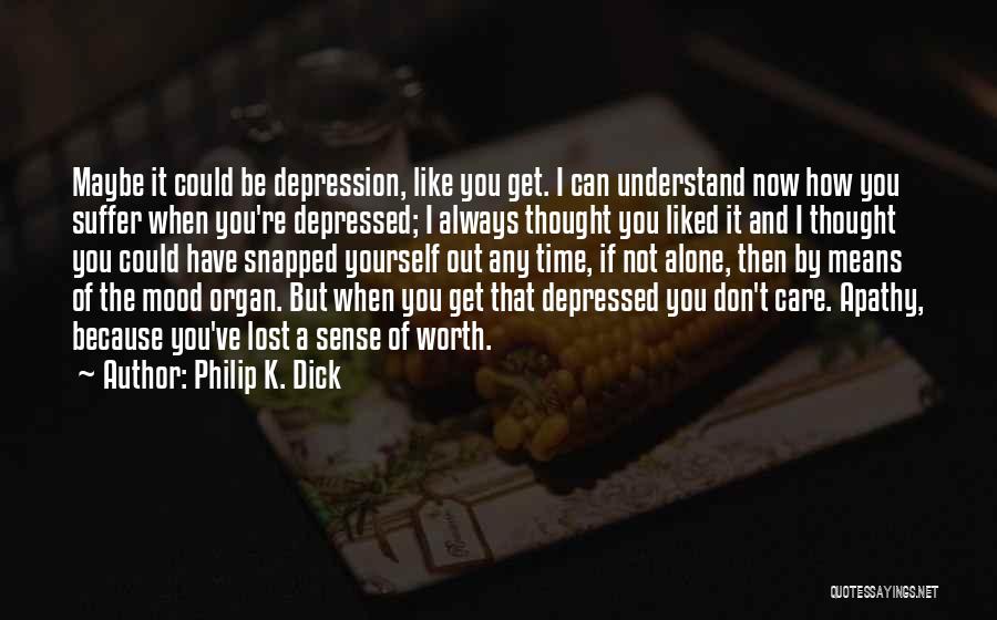 You Don't Understand Depression Quotes By Philip K. Dick