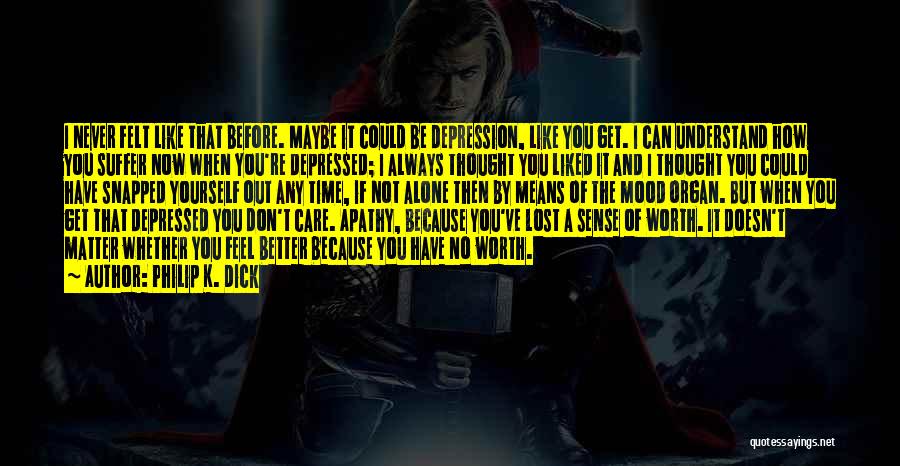 You Don't Understand Depression Quotes By Philip K. Dick