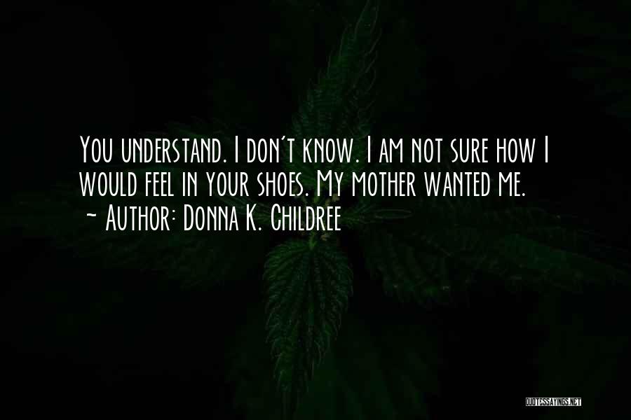 You Don't Understand How I Feel Quotes By Donna K. Childree