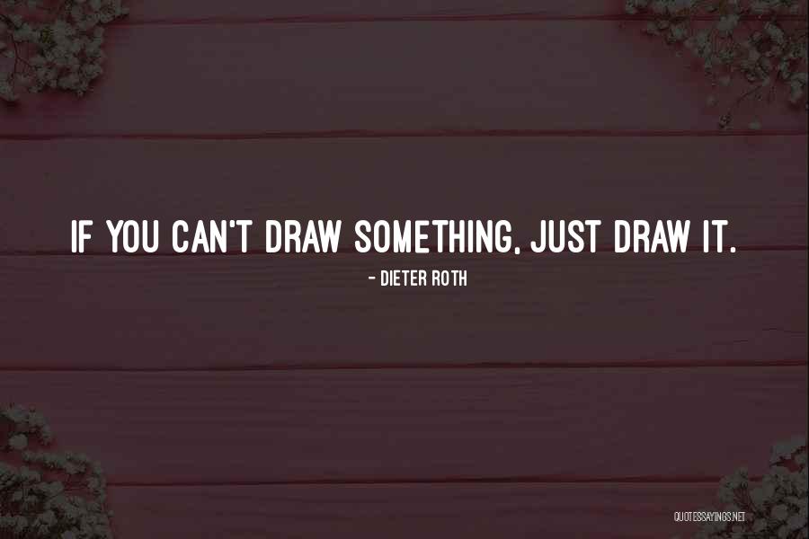 You Draw Drawing Quotes By Dieter Roth You Draw Drawing Quotes By Dieter Roth