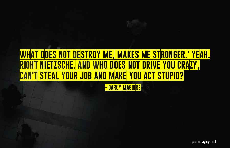 You Drive Me Crazy Quotes By Darcy Maguire You Drive Me Crazy Quotes By Darcy Maguire