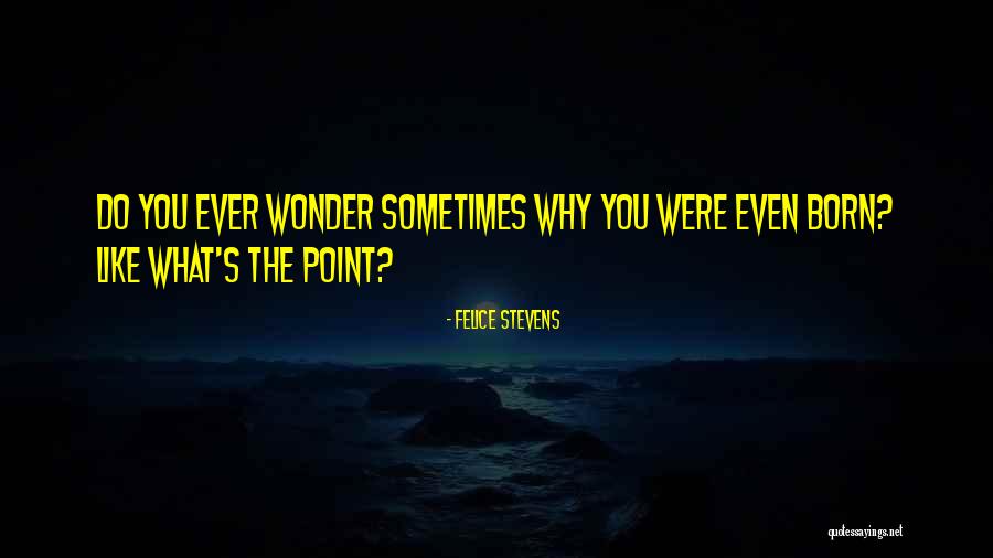 You Ever Wonder Quotes By Felice Stevens