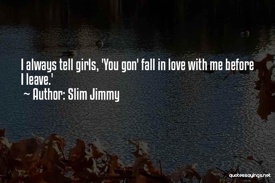 You Fall In Love With Me Quotes By Slim Jimmy