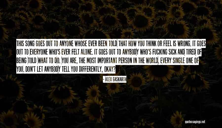 You Feel All Alone Quotes By Alex Gaskarth You Feel All Alone Quotes By Alex Gaskarth