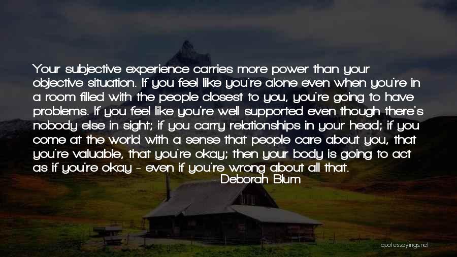You Feel All Alone Quotes By Deborah Blum You Feel All Alone Quotes By Deborah Blum