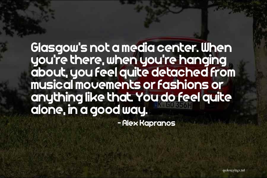 You Feel Alone Quotes By Alex Kapranos You Feel Alone Quotes By Alex Kapranos