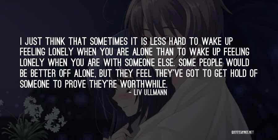 You Feel Lonely Quotes By Liv Ullmann You Feel Lonely Quotes By Liv Ullmann