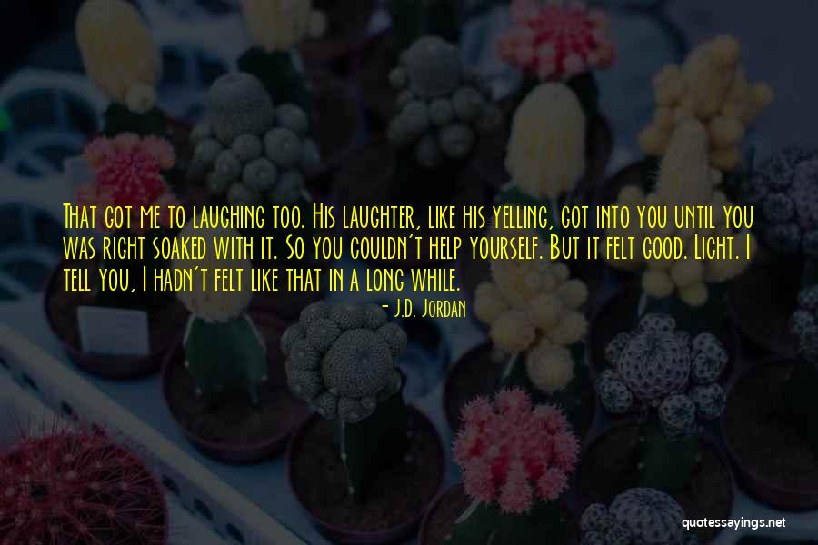 You Felt So Good Quotes By J.D. Jordan You Felt So Good Quotes By J.D. Jordan