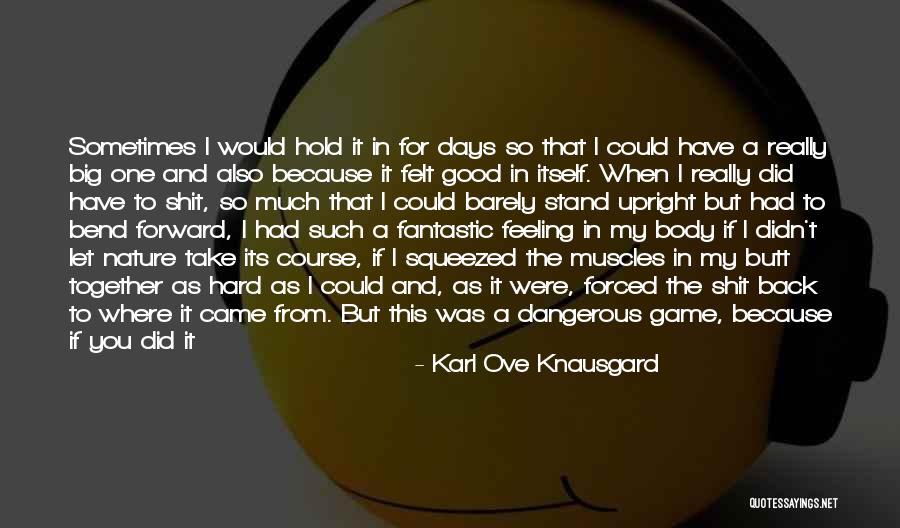 You Felt So Good Quotes By Karl Ove Knausgard You Felt So Good Quotes By Karl Ove Knausgard
