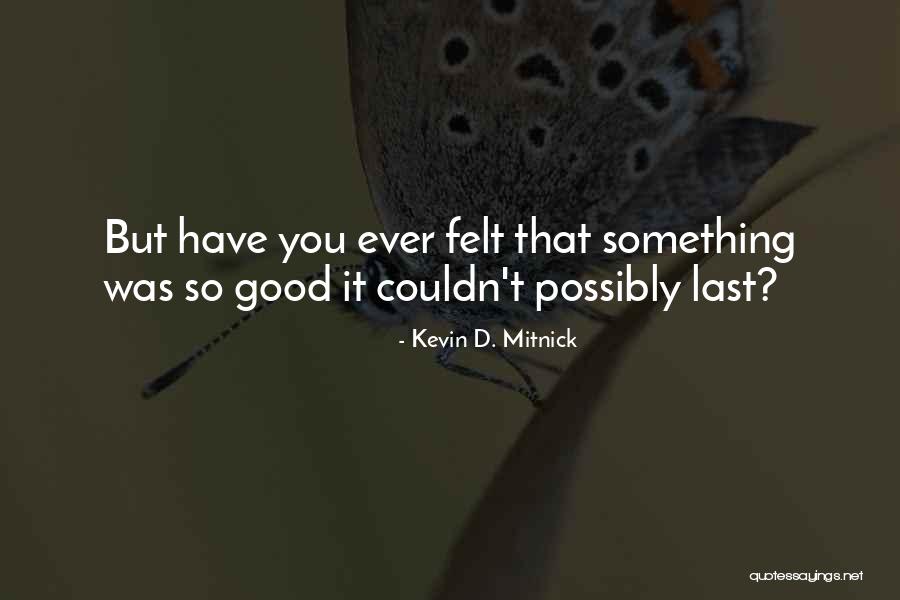 You Felt So Good Quotes By Kevin D. Mitnick You Felt So Good Quotes By Kevin D. Mitnick