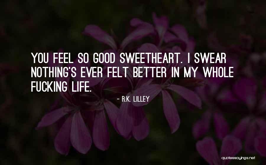 You Felt So Good Quotes By R.K. Lilley You Felt So Good Quotes By R.K. Lilley