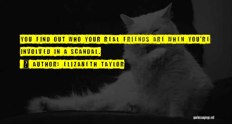 You Find Out Who Your Friends Are Quotes By Elizabeth Taylor