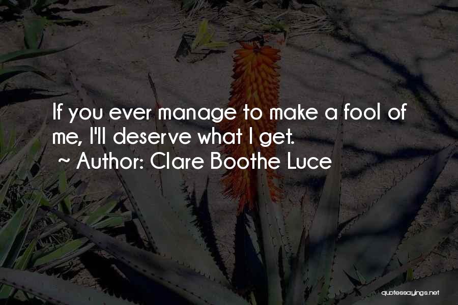 You Fool Me Quotes By Clare Boothe Luce