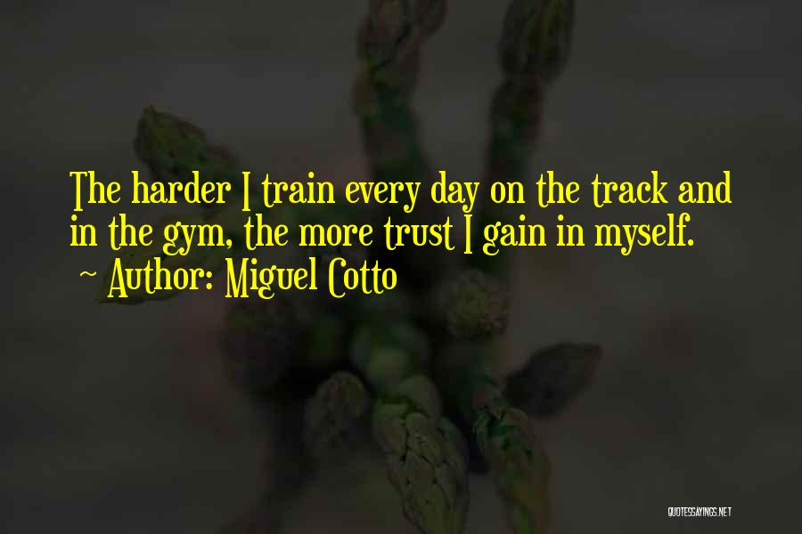 You Gain Trust Quotes By Miguel Cotto