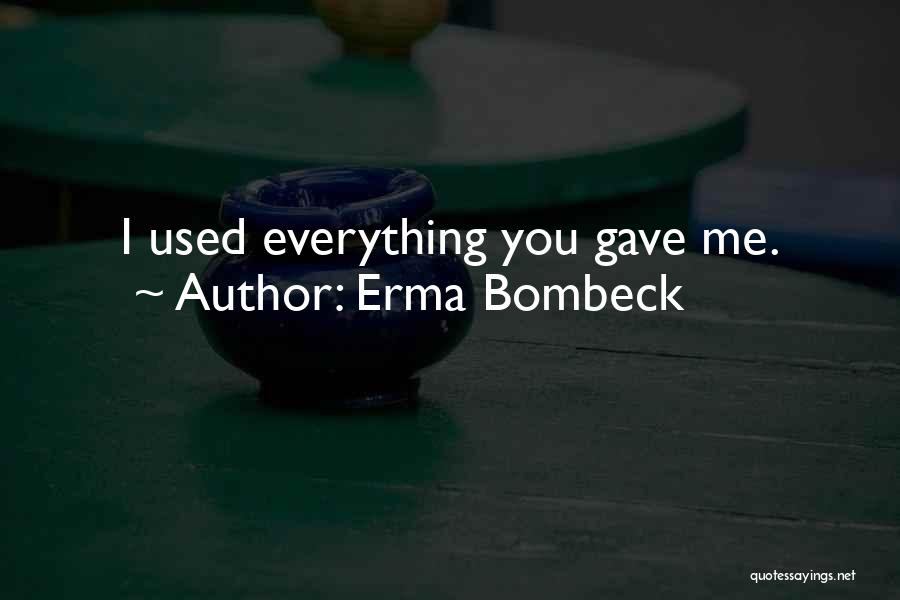 You Gave Me Everything Quotes By Erma Bombeck