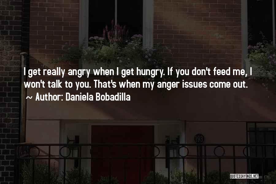 You Get Angry Quotes By Daniela Bobadilla